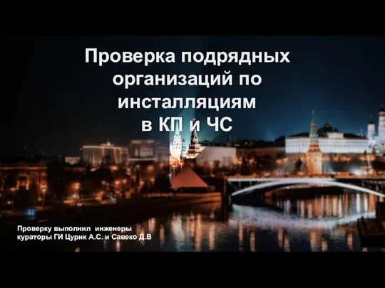 Проверка подрядных организаций по инсталляциям в КП и ЧС Проверку выполнил инженеры