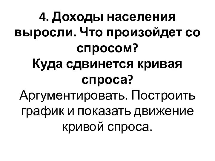 4. Доходы населения выросли. Что произойдет со спросом? Куда сдвинется кривая спроса?