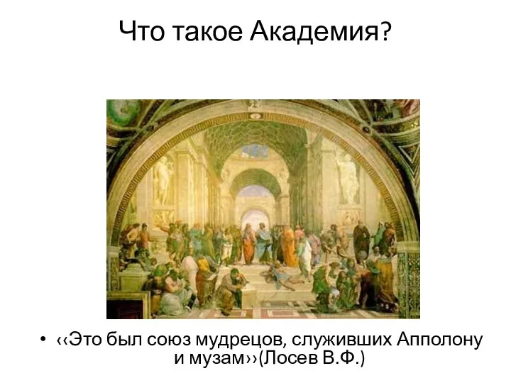 Что такое Академия? ‹‹Это был союз мудрецов, служивших Апполону и музам››(Лосев В.Ф.)