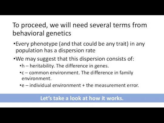 To proceed, we will need several terms from behavioral genetics Every phenotype