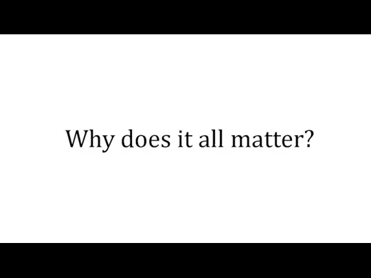Why does it all matter?