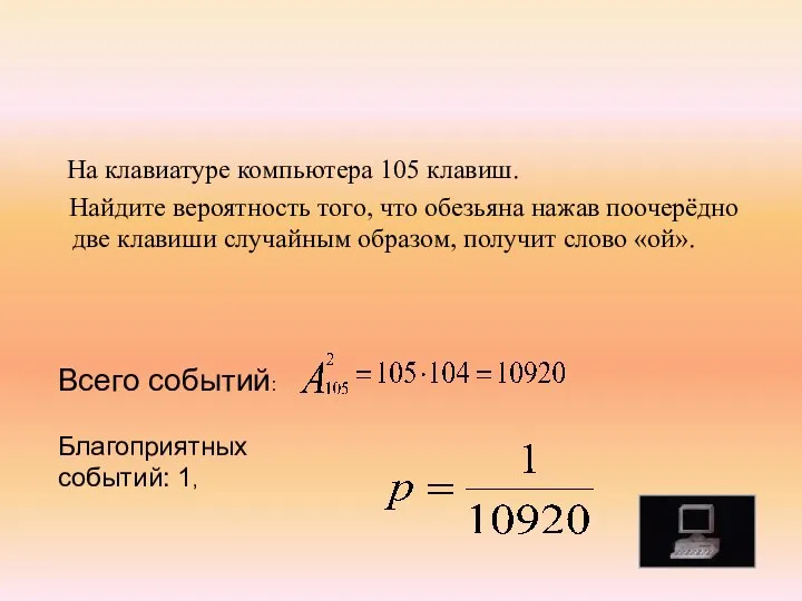 На клавиатуре компьютера 105 клавиш. Найдите вероятность того, что обезьяна нажав поочерёдно