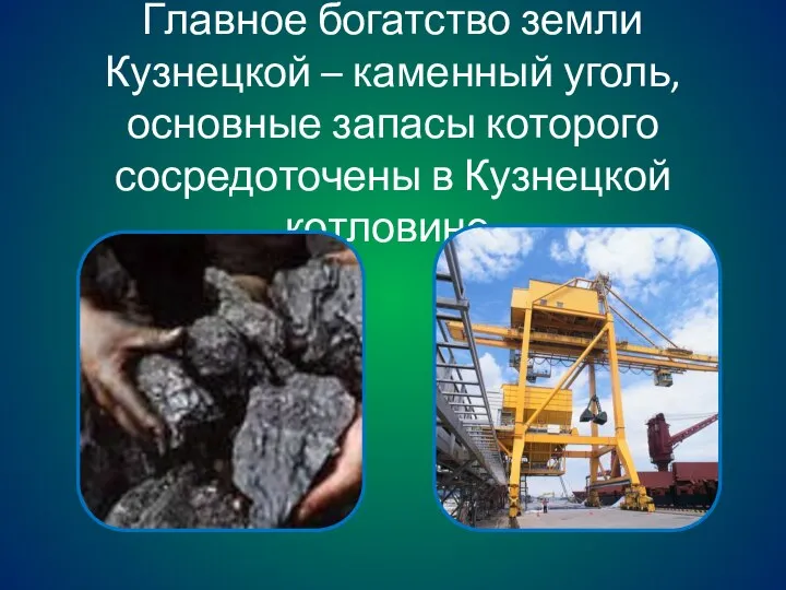 Главное богатство земли Кузнецкой – каменный уголь, основные запасы которого сосредоточены в Кузнецкой котловине.