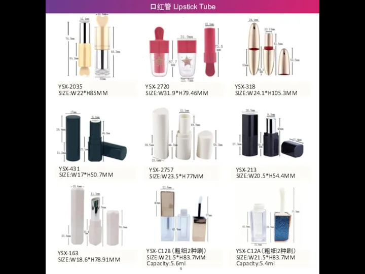 口红管 Lipstick Tube 6 YSX-2035 SIZE:W22*H85MM YSX-2720 SIZE:W31.9*H79.46MM YSX-318 SIZE:W24.1*H105.3MM YSX-431 SIZE:W17*H50.7MM