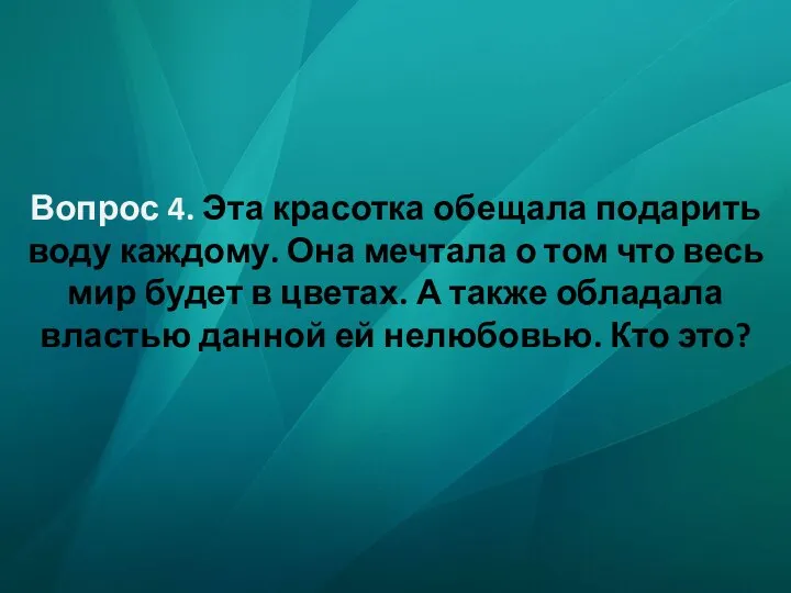 Вопрос 4. Эта красотка обещала подарить воду каждому. Она мечтала о том