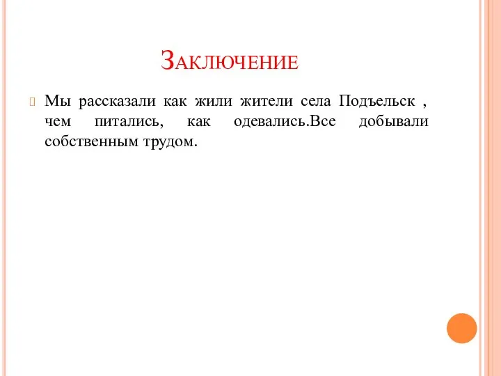 Заключение Мы рассказали как жили жители села Подъельск , чем питались, как одевались.Все добывали собственным трудом.