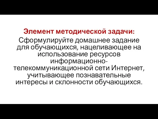 Элемент методической задачи: Сформулируйте домашнее задание для обучающихся, нацеливающее на использование ресурсов