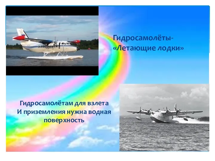 Гидросамолёты- «Летающие лодки» Гидросамолётам для взлета И приземления нужна водная поверхность