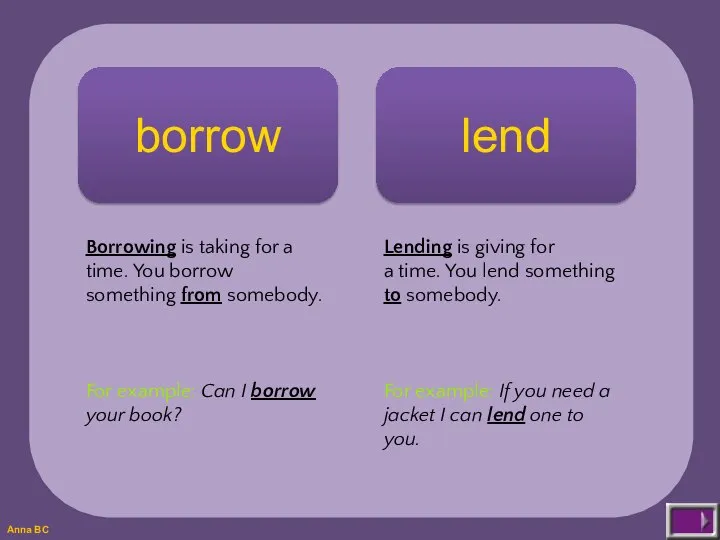 borrow lend Borrowing is taking for a time. You borrow something from