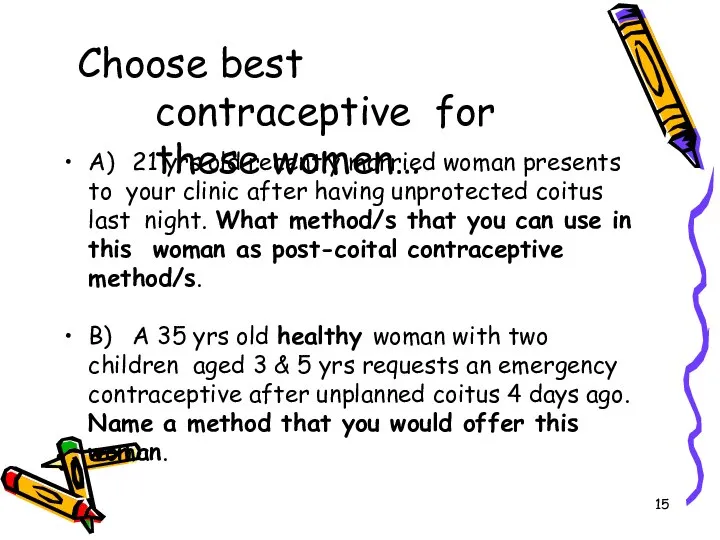 Choose best contraceptive for these women… A) 21 yrs old recently married