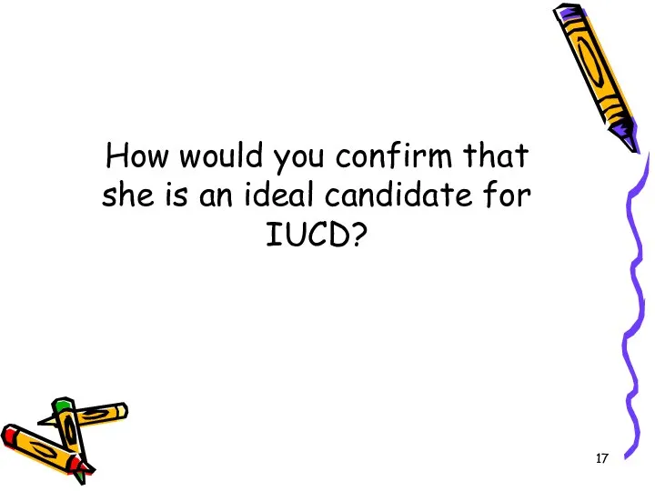 How would you confirm that she is an ideal candidate for IUCD?