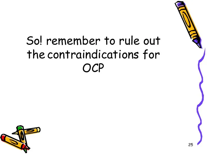 So! remember to rule out the contraindications for OCP