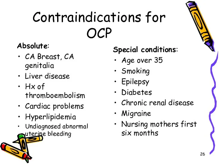 Contraindications for OCP Absolute: CA Breast, CA genitalia Liver disease Hx of