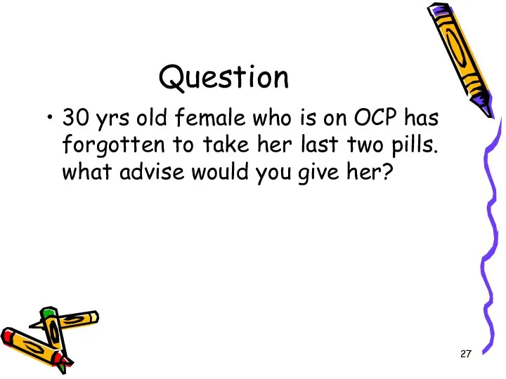 Question 30 yrs old female who is on OCP has forgotten to