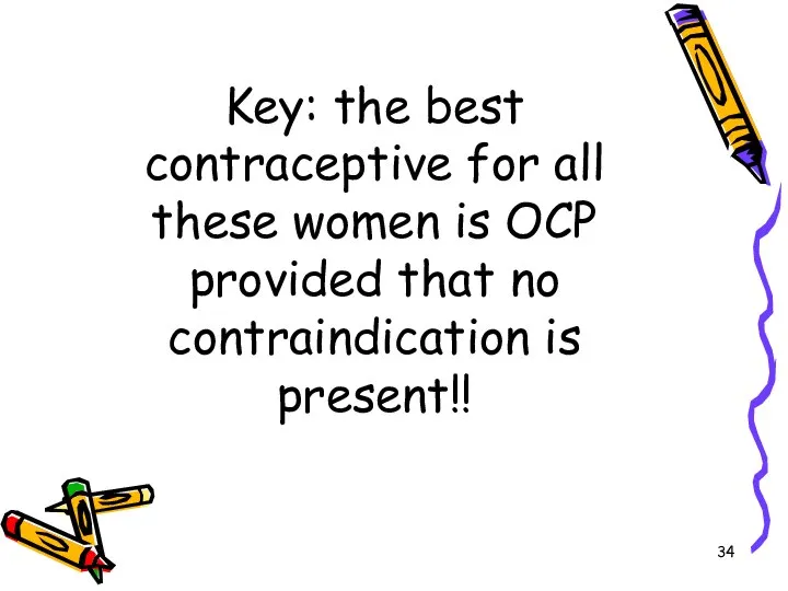 Key: the best contraceptive for all these women is OCP provided that no contraindication is present!!