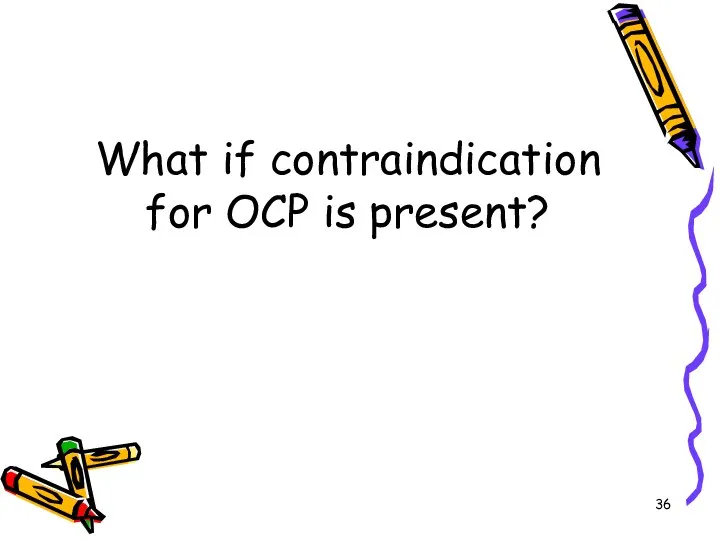 What if contraindication for OCP is present?