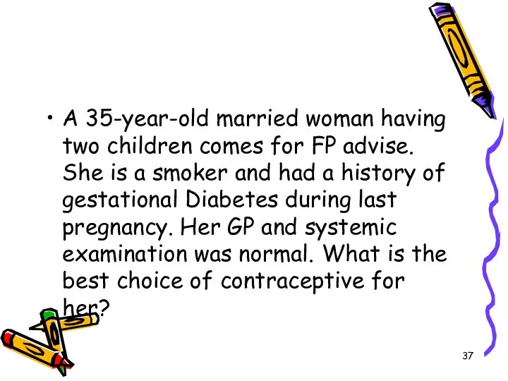 A 35-year-old married woman having two children comes for FP advise. She
