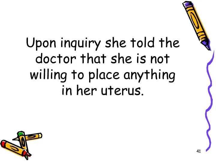 Upon inquiry she told the doctor that she is not willing to