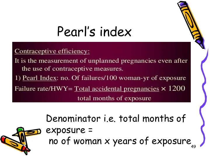 Pearl’s index Denominator i.e. total months of exposure = no of woman x years of exposure