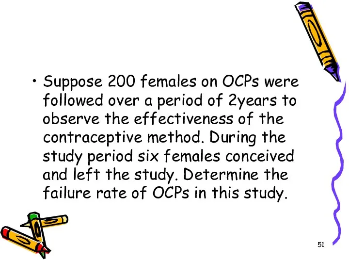 Suppose 200 females on OCPs were followed over a period of 2years