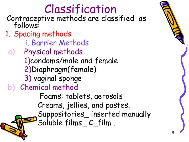 Classification Contraceptive methods are classified as follows: Spacing methods Barrier Methods Physical