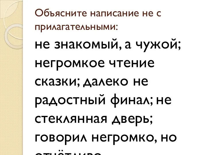 Объясните написание не с прилагательными: не знакомый, а чужой; негромкое чтение сказки;