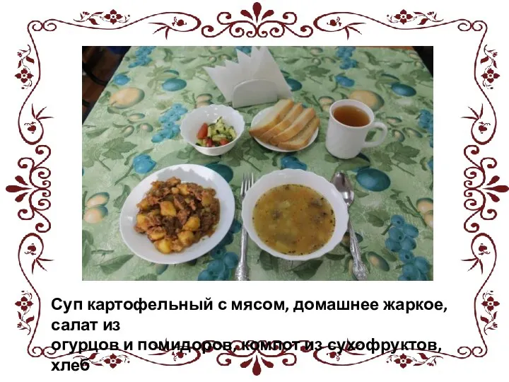 Суп картофельный с мясом, домашнее жаркое, салат из огурцов и помидоров, компот из сухофруктов, хлеб