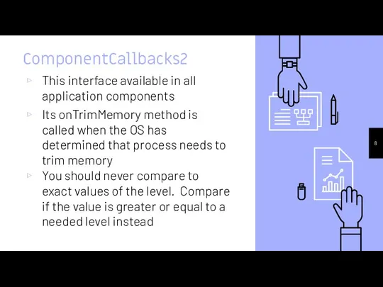 ComponentCallbacks2 This interface available in all application components Its onTrimMemory method is