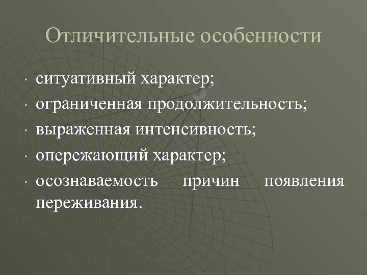 ситуативный характер; ограниченная продолжительность; выраженная интенсивность; опережающий характер; осознаваемость причин появления переживания. Отличительные особенности