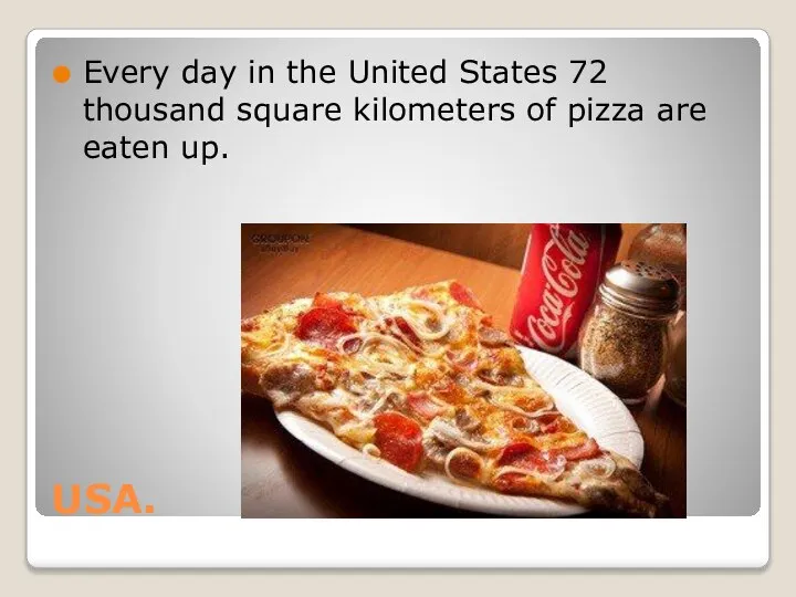 USA. Every day in the United States 72 thousand square kilometers of pizza are eaten up.