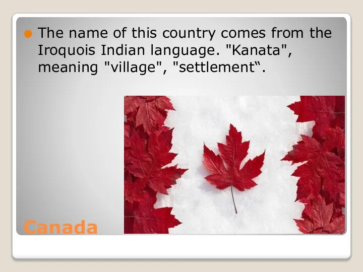 Canada The name of this country comes from the Iroquois Indian language. "Kanata", meaning "village", "settlement“.