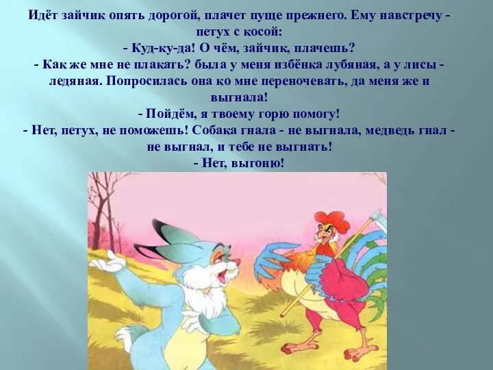 Идёт зайчик опять дорогой, плачет пуще прежнего. Ему навстречу - петух с