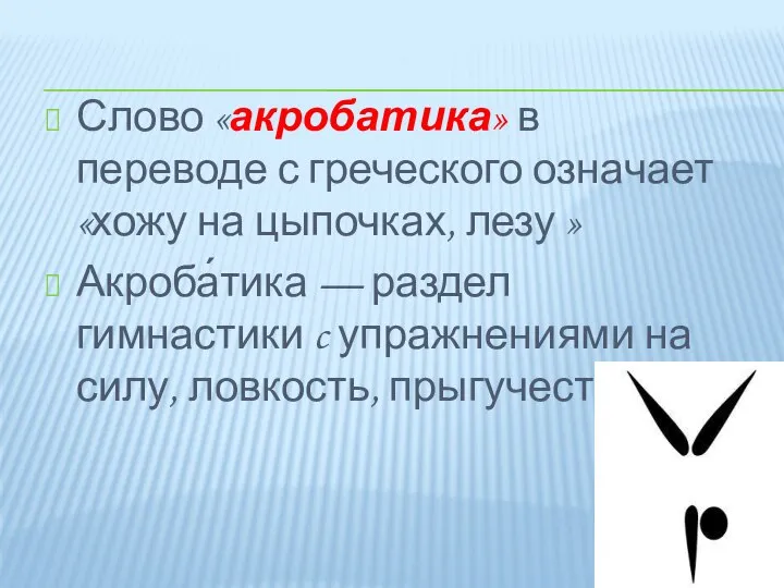 Слово «акробатика» в переводе с греческого означает «хожу на цыпочках, лезу »