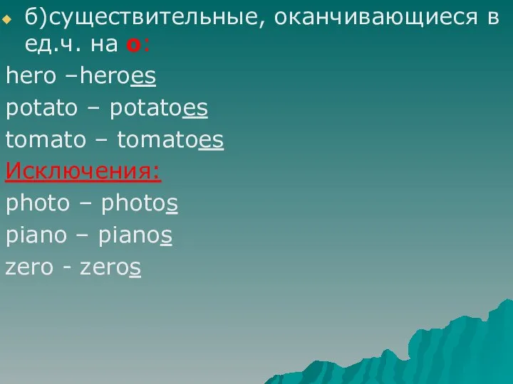 б)существительные, оканчивающиеся в ед.ч. на o: hero –heroes potato – potatoes tomato