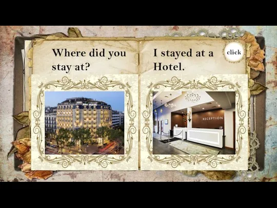 Where did you stay at? I stayed at a Hotel.