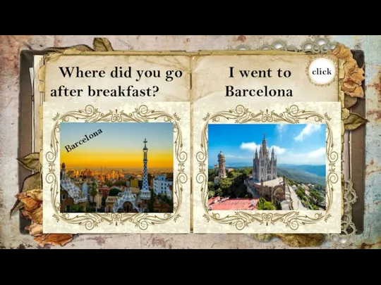 Where did you go after breakfast? I went to Barcelona Barcelona