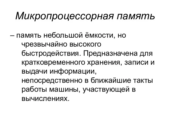 Микропроцессорная память – память небольшой ёмкости, но чрезвычайно высокого быстродействия. Предназначена для