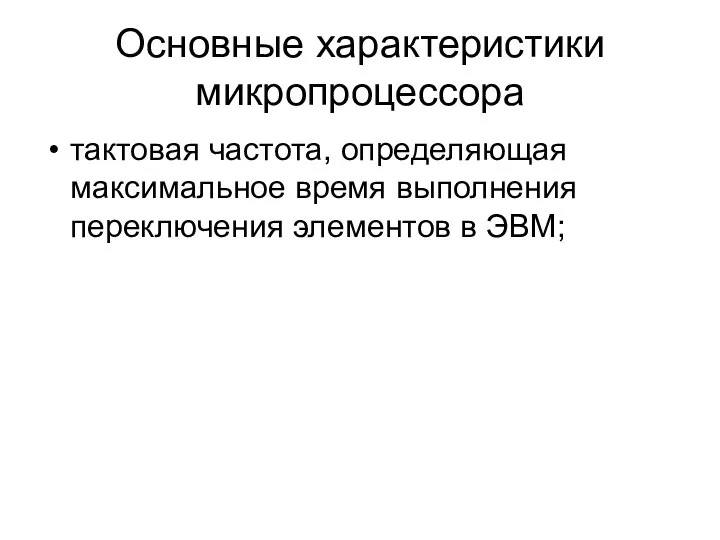 Основные характеристики микропроцессора тактовая частота, определяющая максимальное время выполнения переключения элементов в ЭВМ;