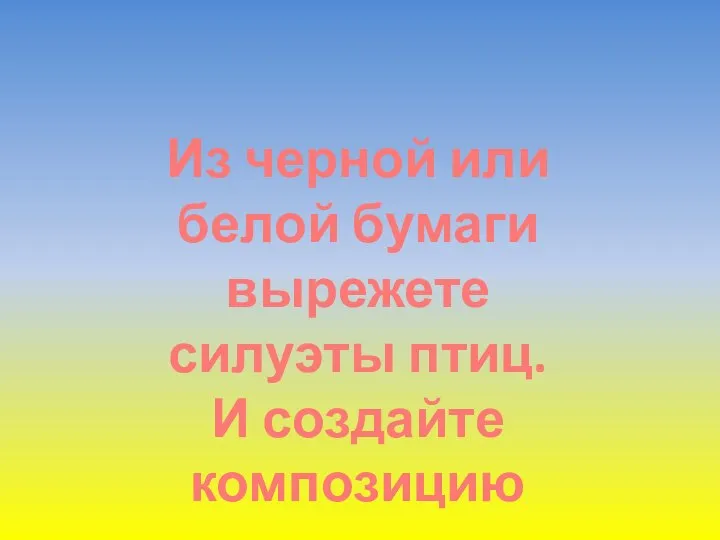 Из черной или белой бумаги вырежете силуэты птиц. И создайте композицию