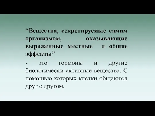 “Вещества, секретируемые самим организмом, оказывающие выраженные местные и общие эффекты” - это