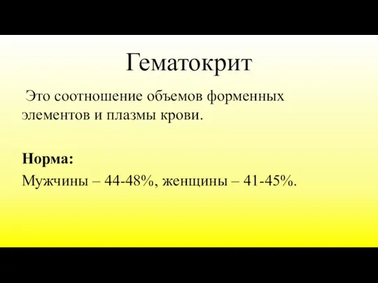 Гематокрит Это соотношение объемов форменных элементов и плазмы крови. Норма: Мужчины – 44-48%, женщины – 41-45%.