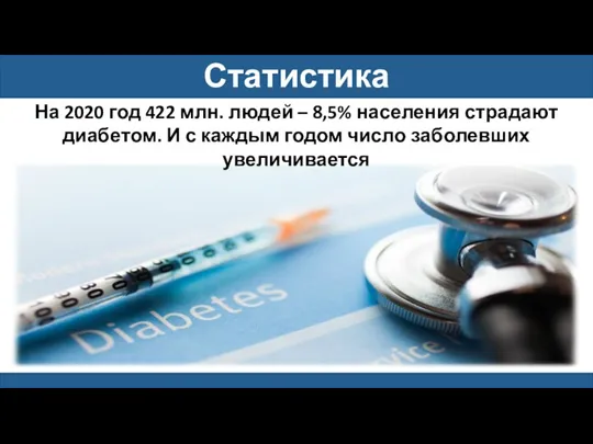 Статистика На 2020 год 422 млн. людей – 8,5% населения страдают диабетом.