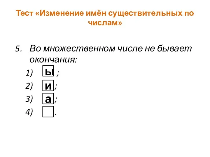 Тест «Изменение имён существительных по числам» Во множественном числе не бывает окончания: