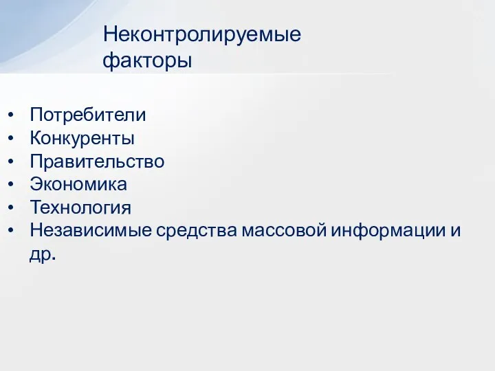 Неконтролируемые факторы Потребители Конкуренты Правительство Экономика Технология Независимые средства массовой информации и др.