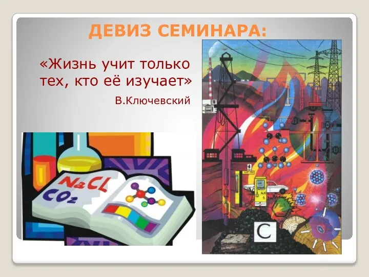 ДЕВИЗ СЕМИНАРА: «Жизнь учит только тех, кто её изучает» В.Ключевский