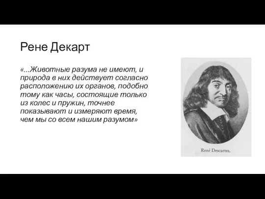 Рене Декарт «...Животные разума не имеют, и природа в них действует согласно