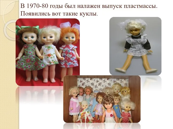 В 1970-80 годы был налажен выпуск пластмассы. Появились вот такие куклы.