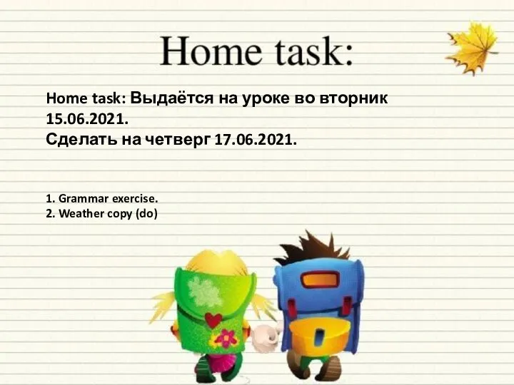Home task: Выдаётся на уроке во вторник 15.06.2021. Сделать на четверг 17.06.2021.