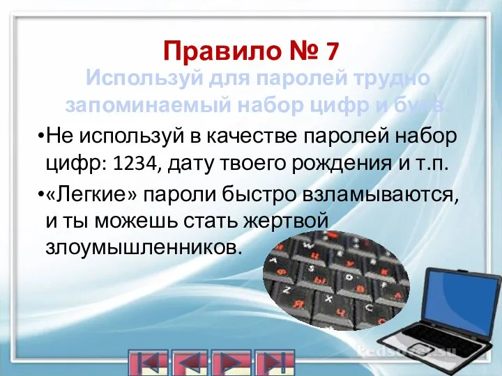 Используй для паролей трудно запоминаемый набор цифр и букв. Не используй в