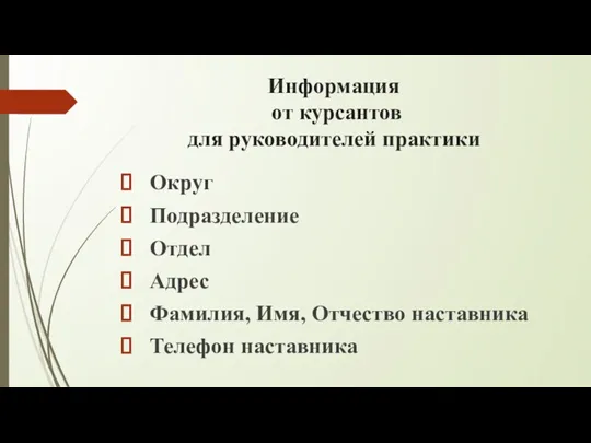 Информация от курсантов для руководителей практики Округ Подразделение Отдел Адрес Фамилия, Имя, Отчество наставника Телефон наставника